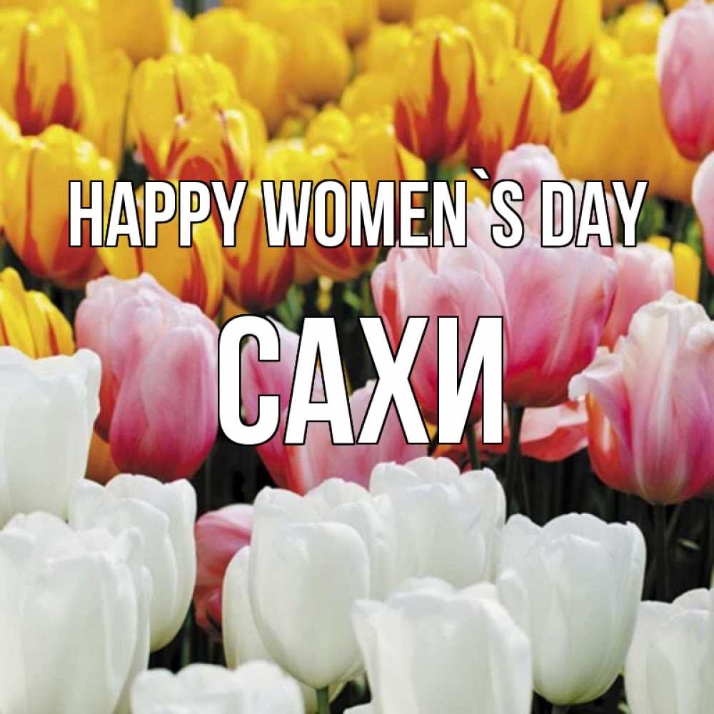 Greetings card с именем, САХИ happy women`s day разноцветные цветы Greetings with text for free download 